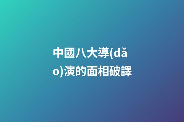 中國八大導(dǎo)演的面相破譯