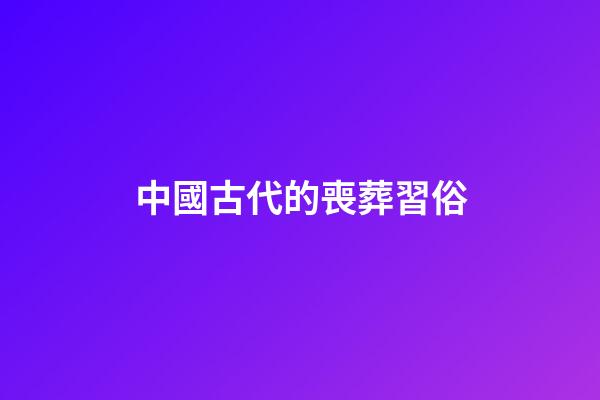中國古代的喪葬習俗