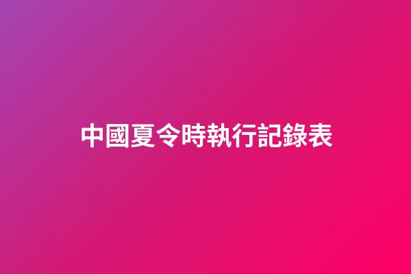 中國夏令時執行記錄表