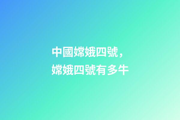 中國嫦娥四號，嫦娥四號有多牛-第1張-觀點-玄機派