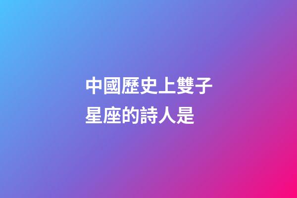 中國歷史上雙子星座的詩人是-第1張-星座運勢-玄機派
