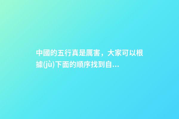 中國的五行真是厲害，大家可以根據(jù)下面的順序找到自己需要調(diào)理的