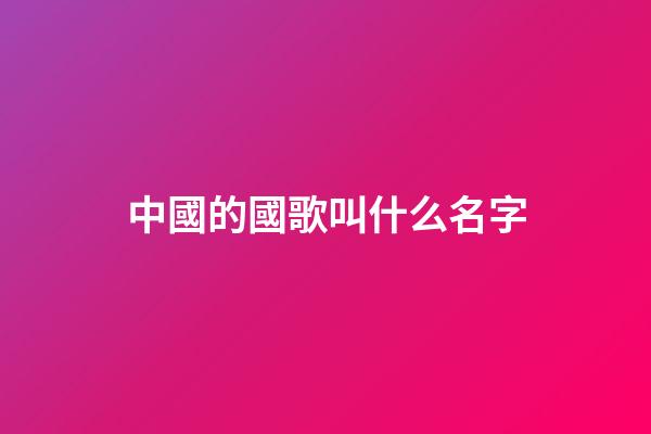 中國的國歌叫什么名字