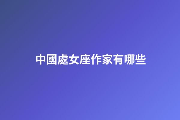 中國處女座作家有哪些-第1張-星座運勢-玄機派