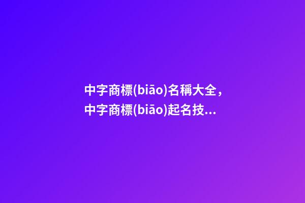 中字商標(biāo)名稱大全，中字商標(biāo)起名技巧？