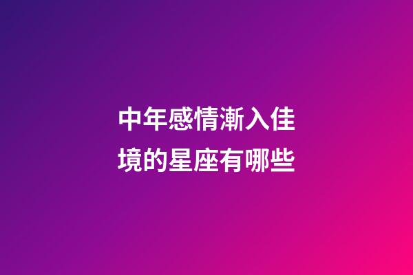 中年感情漸入佳境的星座有哪些-第1張-星座運(yùn)勢(shì)-玄機(jī)派