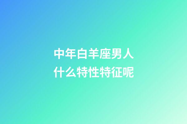 中年白羊座男人什么特性特征呢-第1張-星座運勢-玄機派