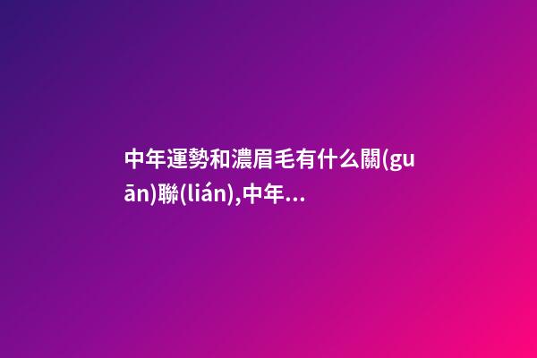中年運勢和濃眉毛有什么關(guān)聯(lián),中年運勢和濃眉毛有什么關(guān)系