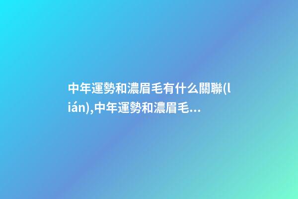 中年運勢和濃眉毛有什么關聯(lián),中年運勢和濃眉毛有什么關系