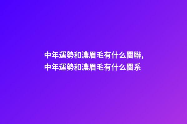 中年運勢和濃眉毛有什么關聯,中年運勢和濃眉毛有什么關系