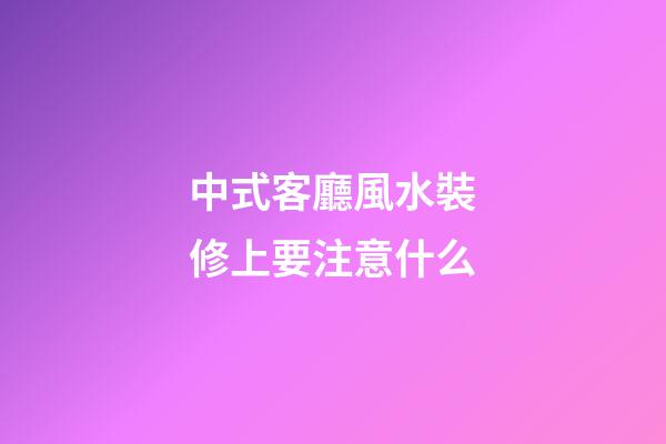 中式客廳風水裝修上要注意什么