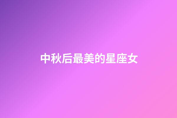 中秋后最美的星座女-第1張-星座運勢-玄機派