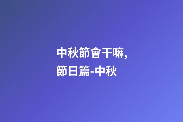 中秋節會干嘛,節日篇-中秋-第1張-觀點-玄機派