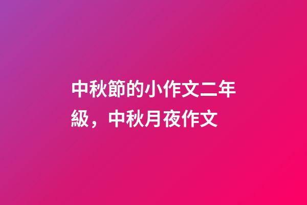 中秋節的小作文二年級，中秋月夜作文-第1張-觀點-玄機派