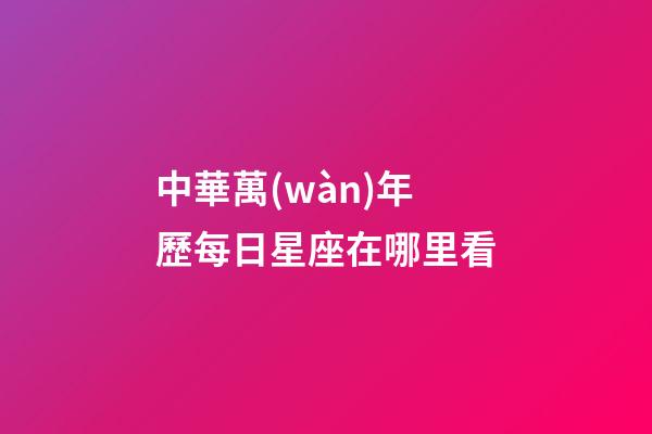 中華萬(wàn)年歷每日星座在哪里看-第1張-星座運(yùn)勢(shì)-玄機(jī)派