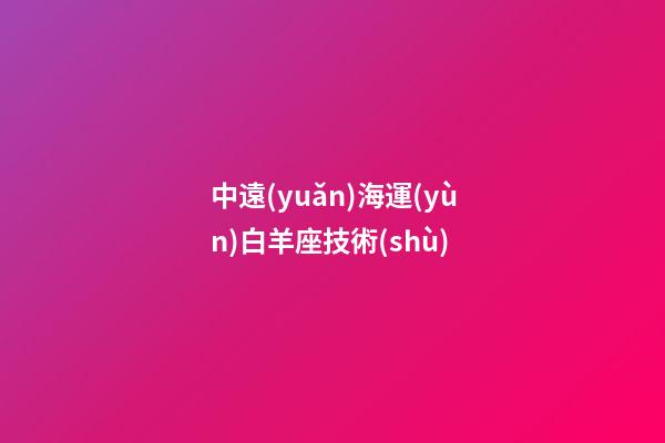 中遠(yuǎn)海運(yùn)白羊座技術(shù)-第1張-星座運(yùn)勢(shì)-玄機(jī)派