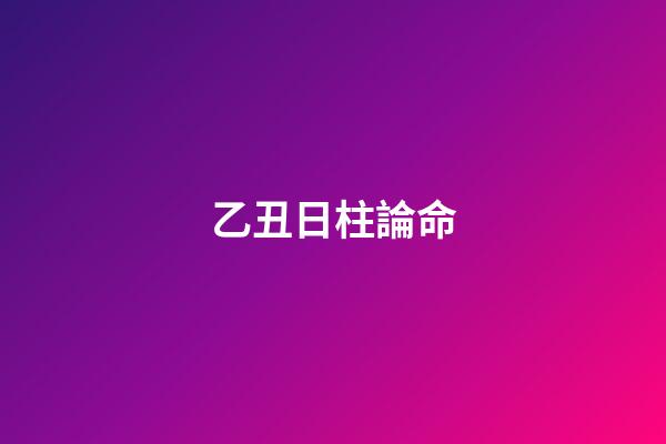 乙丑日柱論命