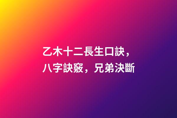 乙木十二長生口訣，八字訣竅，兄弟決斷-第1張-觀點-玄機派