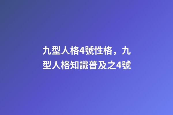 九型人格4號性格，九型人格知識普及之4號-第1張-觀點-玄機派