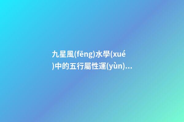 九星風(fēng)水學(xué)中的五行屬性運(yùn)用問題分析