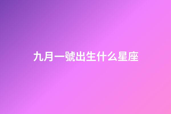 九月一號出生什么星座-第1張-星座運勢-玄機派