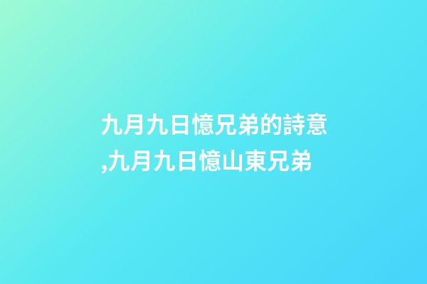 九月九日憶兄弟的詩意,九月九日憶山東兄弟-第1張-觀點-玄機派