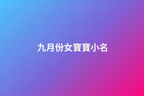 九月份女寶寶小名(9月女寶小名)-第1張-女孩起名-玄機派