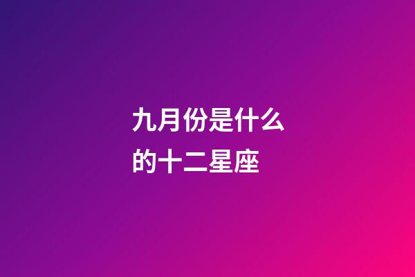 九月份是什么的十二星座-第1張-星座運勢-玄機派
