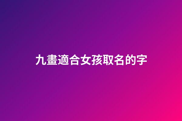 九畫適合女孩取名的字(九畫字最吉祥女孩名字吉利)-第1張-女孩起名-玄機派