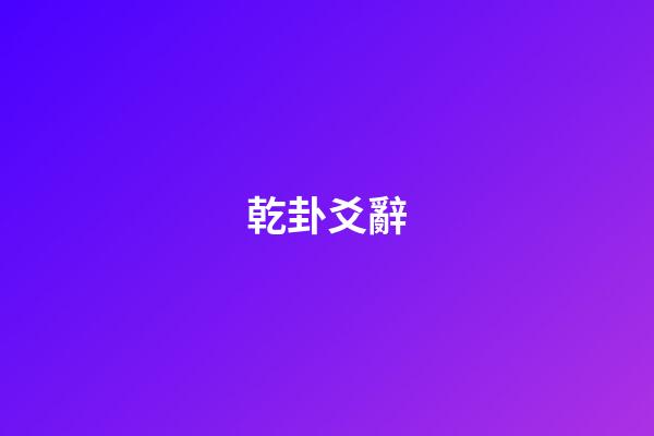 乾卦爻辭（乾卦為什么常人不能用）