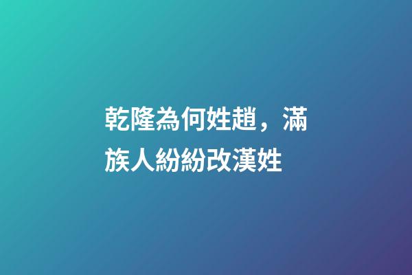 乾隆為何姓趙，滿族人紛紛改漢姓-第1張-觀點-玄機派