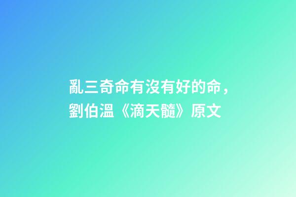 亂三奇命有沒有好的命，劉伯溫《滴天髓》原文-第1張-觀點(diǎn)-玄機(jī)派