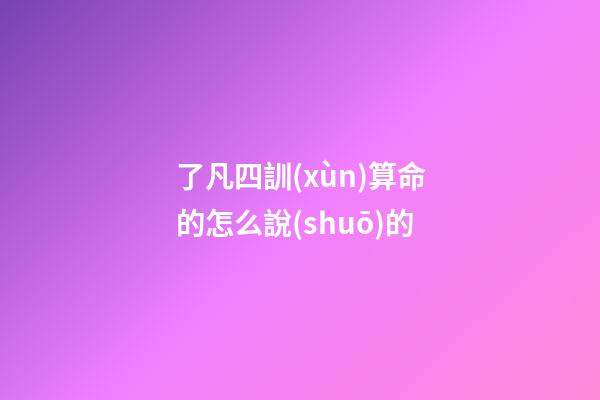 了凡四訓(xùn)算命的怎么說(shuō)的(讀《了凡四訓(xùn)》改造自己的命運(yùn)!轉(zhuǎn)無(wú)福為有福，轉(zhuǎn)病夭為長(zhǎng)壽)-第1張-觀點(diǎn)-玄機(jī)派