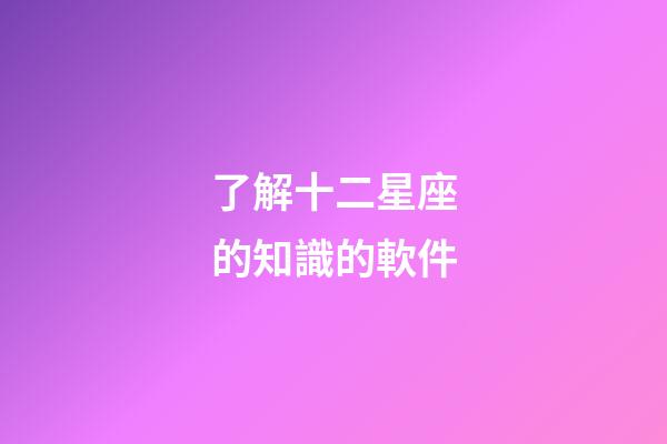 了解十二星座的知識的軟件-第1張-星座運勢-玄機派