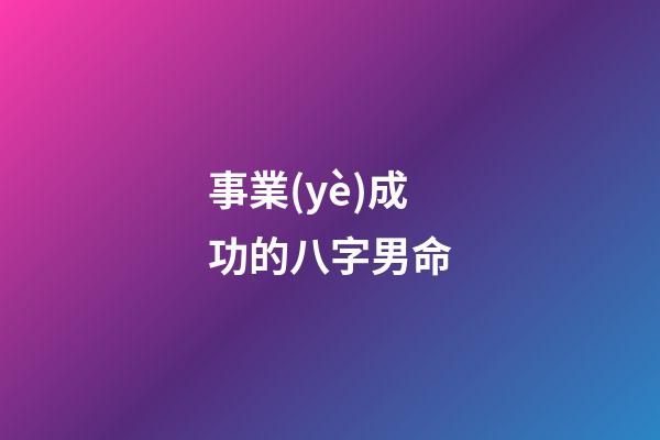 事業(yè)成功的八字男命