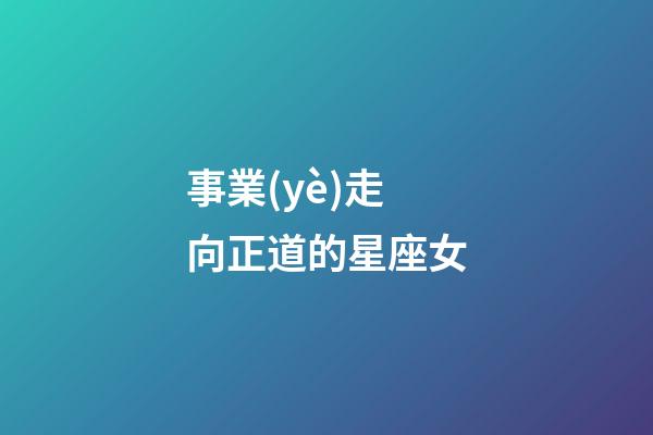 事業(yè)走向正道的星座女-第1張-星座運勢-玄機派