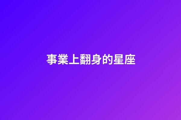 事業上翻身的星座-第1張-星座運勢-玄機派