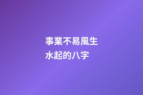 事業不易風生水起的八字