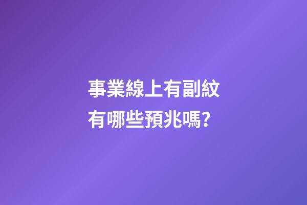 事業線上有副紋有哪些預兆嗎？