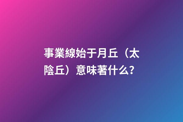事業線始于月丘（太陰丘）意味著什么？
