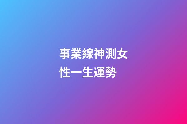事業線神測女性一生運勢