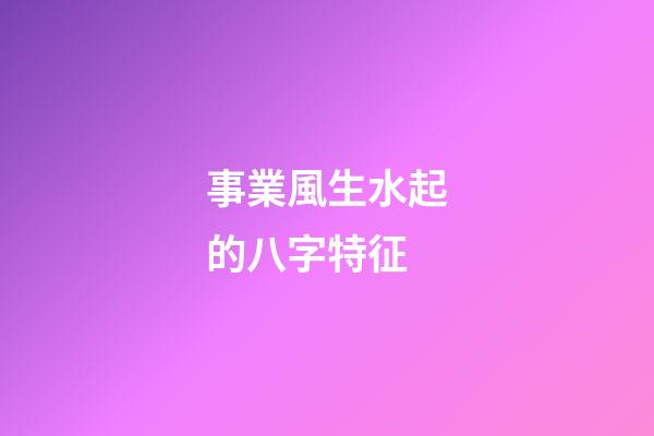 事業風生水起的八字特征