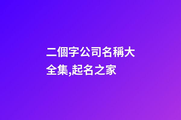 二個字公司名稱大全集,起名之家
