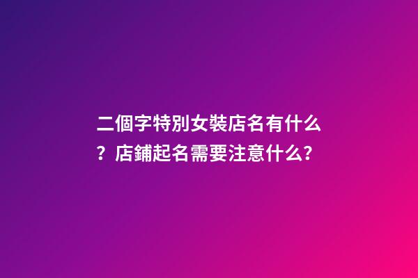 二個字特別女裝店名有什么？店鋪起名需要注意什么？-第1張-店鋪起名-玄機派