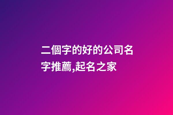 二個字的好的公司名字推薦,起名之家-第1張-公司起名-玄機派