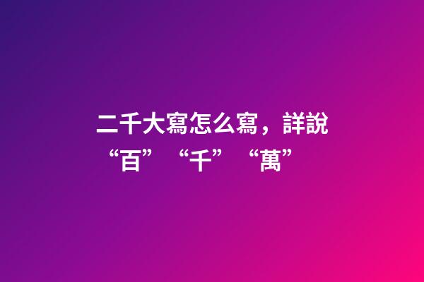 二千大寫怎么寫，詳說“百”“千”“萬”-第1張-觀點-玄機派