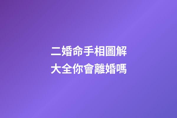 二婚命手相圖解大全你會離婚嗎