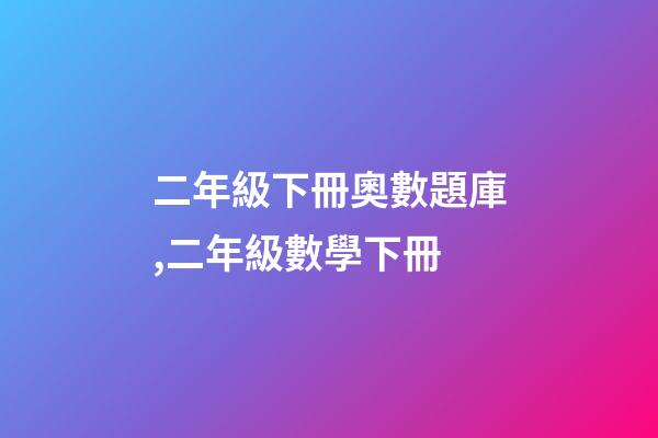 二年級下冊奧數題庫,二年級數學下冊-第1張-觀點-玄機派
