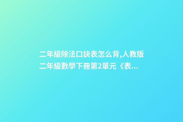 二年級除法口訣表怎么背,人教版二年級數學下冊第2單元《表內除法(一)》知識點匯總-第1張-觀點-玄機派