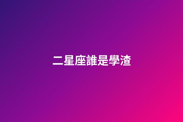二星座誰是學渣-第1張-星座運勢-玄機派